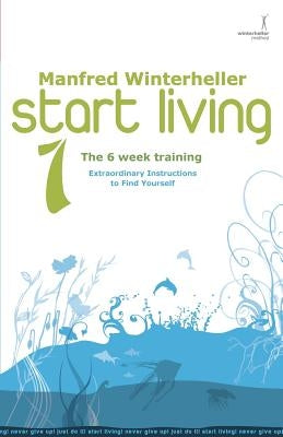 start living 1 - The 6 Week Training: Extraordinary Instructions to Find Yourself by Ingvalson B. Sc, Nathan Michael