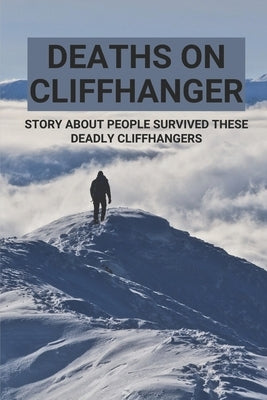 Deaths On Cliffhanger: Story About People Survived These Deadly Cliffhangers: Way How People Survived These Deadly Cliffhangers by Revera, Lindsey