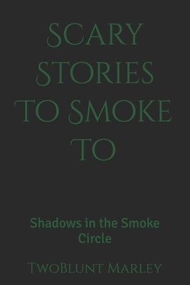 Scary Stories To Smoke To: Shadows in the Smoke Circle by Marley, Twoblunt