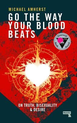 Go the Way Your Blood Beats: On Truth, Bisexuality and Desire by Amherst, Michael