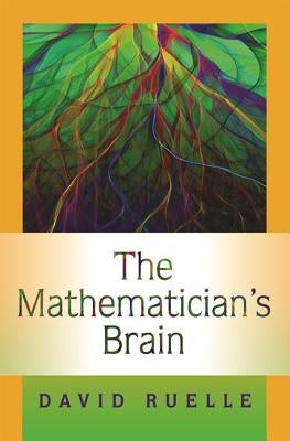 The Mathematician's Brain: A Personal Tour Through the Essentials of Mathematics and Some of the Great Minds Behind Them by Ruelle, David
