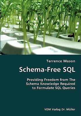 Schema-Free SQL- Providing Freedom from The Schema Knowledge Required to Formulate SQL Queries by Mason, Terrence