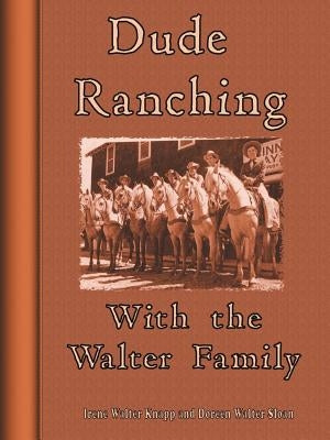 Dude Ranching With the Walter Family by Knapp, Irene Walter