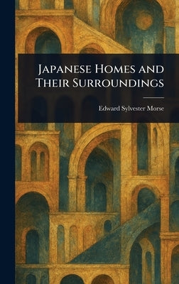 Japanese Homes and Their Surroundings by Morse, Edward Sylvester
