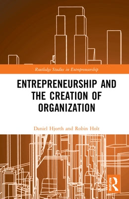 Entrepreneurship and the Creation of Organization by Hjorth, Daniel