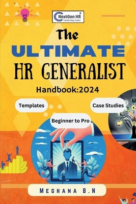 THE ULTIMATE HR Generalist Handbook: 2024: A Practical Workbook and Guide for Human Resource Management Professionals with 50 HRM Interview Q&A's by Meghana B N