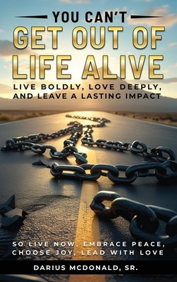 You Can't Get Out of Life Alive So Live Now by McDonald, Darius, Sr.