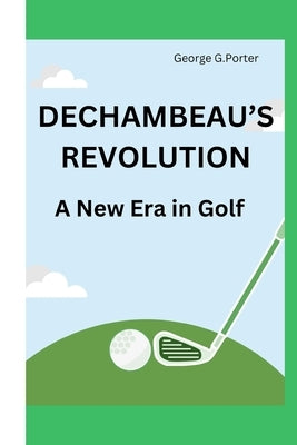 De Chambeau's Revolution: A New Era in Golf by G. Porter, George