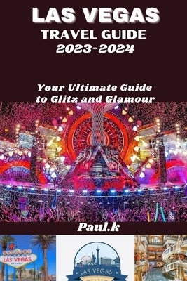 LAS VEGAS travel guide 2023-2024: Your Ultimate Guide to Glitz and Glamour by Chesley, Paul K.