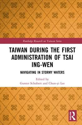 Taiwan During the First Administration of Tsai Ing-Wen: Navigating in Stormy Waters by Schubert, Gunter