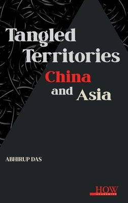 Tangled Territories: China and Asia by Das, Abhirup