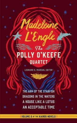 Madeleine l'Engle: The Polly O'Keefe Quartet (Loa #310): The Arm of the Starfish / Dragons in the Waters / A House Like a Lotus / An Acceptable Time by L'Engle, Madeleine