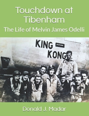 Touchdown at Tibenham: The Life of Melvin James Odelli by Madar, Donald J.