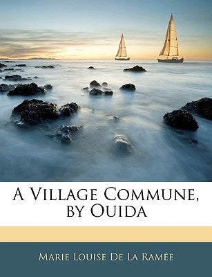 A Village Commune, by Ouida by De La Ramee, Marie Louise