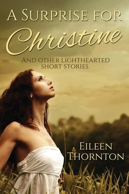 A Surprise for Christine: And Other Lighthearted Short Stories by Thornton, Eileen