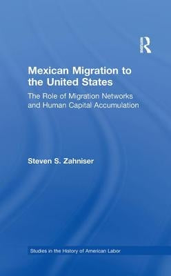 Mexican Migration to the United States: The Role of Migration Networks and Human Capital Accumulation by Zahniser, Steven S.