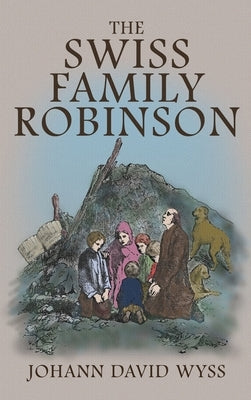 The Swiss Family Robinson: The 1879 Illustrated Edition in English by Wyss, Johann David