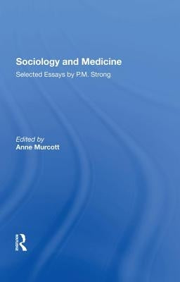 Sociology and Medicine: Selected Essays by P.M. Strong by Murcott, Anne