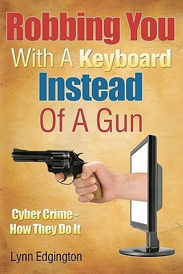 Robbing You With A Keyboard Instead Of A Gun: Cyber Crime - How They Do It by McMillan, Graham