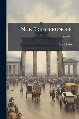 Nur Erinnerungen; Volume 1 by Lindau, Paul