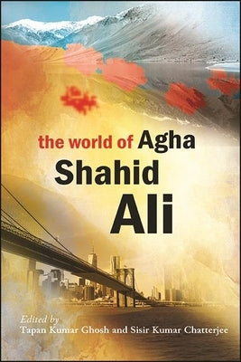 The World of Agha Shahid Ali by Ghosh, Tapan Kumar