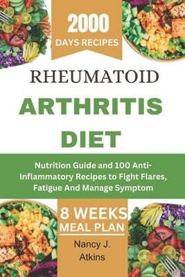 Rheumatoid Arthritis Diet: Nutrition Guide and 100 Anti-Inflammatory Recipes to Fight Flares, Fatigue And Manage Symptom by Atkins, Nancy J.