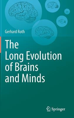 The Long Evolution of Brains and Minds by Roth, Gerhard
