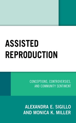 Assisted Reproduction: Conceptions, Controversies, and Community Sentiment by Sigillo, Alexandra E.