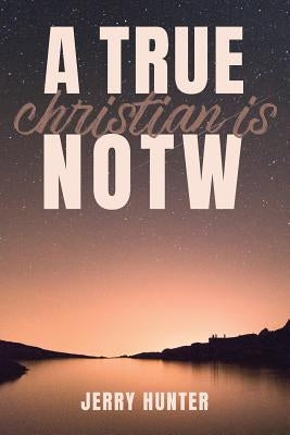 A True Christian Is NOTW by Hunter, Jerry