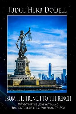 From the Trench to the Bench: Navigating The Legal System & Finding Your Spiritual Path Along The Way by Dodell, Herbert L.