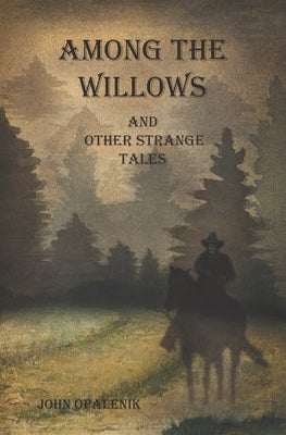 Among the Willows & Other Strange Tales by Opalenik, Amanda Rose