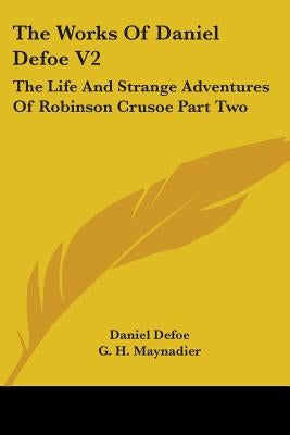 The Works Of Daniel Defoe V2: The Life And Strange Adventures Of Robinson Crusoe Part Two by Defoe, Daniel