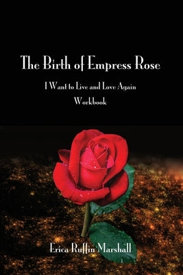 The Birth of Empress Rose Workbook: I Want to Live and Love Again by Marshall, Erica Ruffin