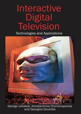 Interactive Digital Television: Technologies and Applications by Lekakos, George