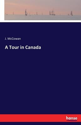 A Tour in Canada by McCowan, J.