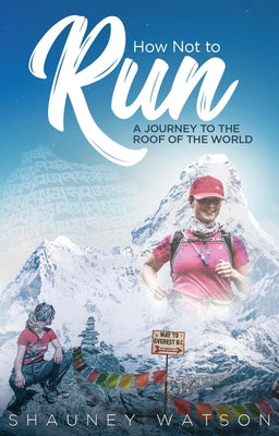 How Not to Run: A Journey to the Roof of the World by Watson, Shauney