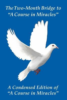 The Two-Month Bridge to A Course in Miracles: A Condensed Edition of A Course in Miracles by Giacobbe, Donald James
