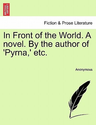 In Front of the World. a Novel. by the Author of 'Pyrna, ' Etc. by Anonymous