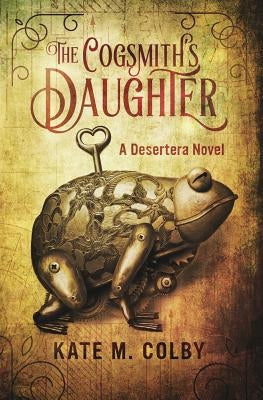 The Cogsmith's Daughter (Desertera #1) by Colby, Kate M.
