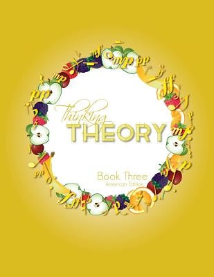 Thinking Theory Book Three (American Edition): Straight-forward, practical and engaging music theory for young students by Cantan, Nicola