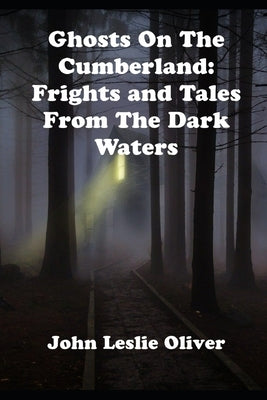 Ghosts on the Cumberland: Frights and Tales from the Dark Waters by Oliver, John Leslie