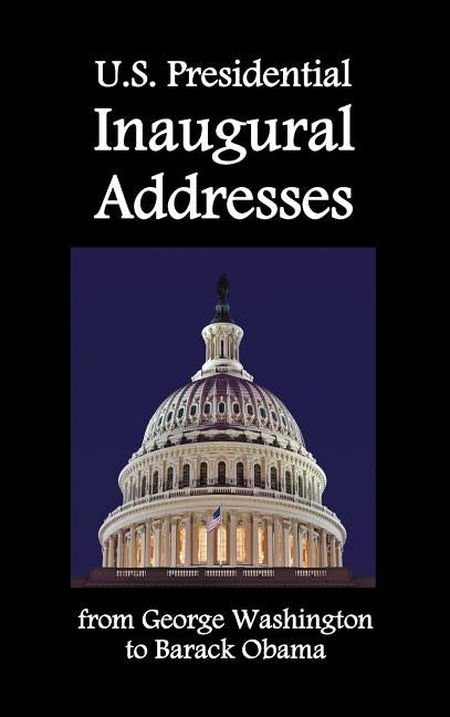 U.S. Presidential Inaugural Addresses, from George Washington to Barack Obama by Washington, George