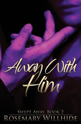 Away With Him: Swept Away, Book 2 by Willhide, Rosemary