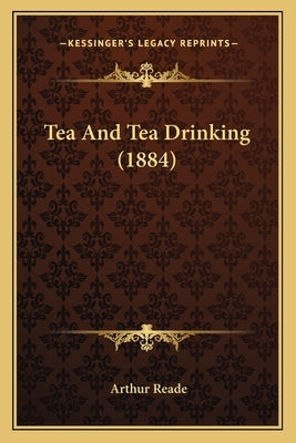 Tea And Tea Drinking (1884) by Reade, Arthur
