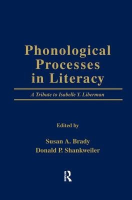 Phonological Processes in Literacy: A Tribute to Isabelle Y. Liberman by Brady, Susan A.