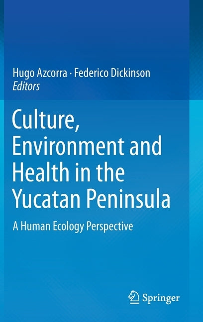 Culture, Environment and Health in the Yucatan Peninsula: A Human Ecology Perspective by Azcorra, Hugo