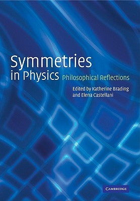 Symmetries in Physics: Philosophical Reflections by Brading, Katherine