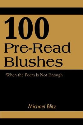 100 Pre-Read Blushes: When the Poem is Not Enough by Blitz, Michael