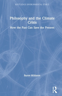 Philosophy and the Climate Crisis: How the Past Can Save the Present by Williston, Byron