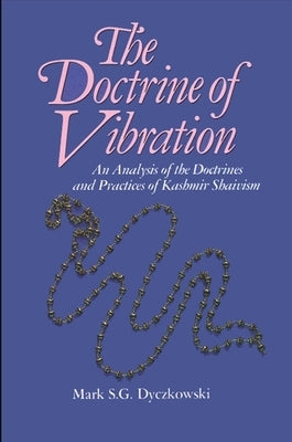 The Doctrine of Vibration: An Analysis of the Doctrines and Practices Associated with Kashmir Shaivism by Dyczkowski, Mark S. G.
